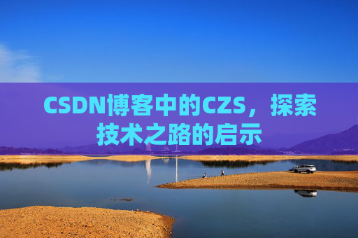 CSDN博客中的CZS，探索技术之路的启示